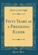 Fifty Years as a Presiding Elder (Classic Reprint)