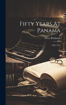 Fifty Years At Panama: 1861-1911 - Robinson, Tracy