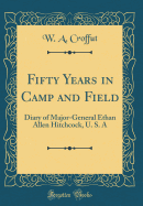 Fifty Years in Camp and Field: Diary of Major-General Ethan Allen Hitchcock, U. S. a (Classic Reprint)