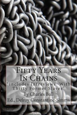 Fifty Years In Chains: "Includes Interviews With Thirty Former Slaves" - Constantine-Simms (C Psych), Delroy (Editor), and Ball, Charles