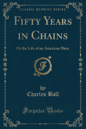 Fifty Years in Chains: Or the Life of an American Slave (Classic Reprint)