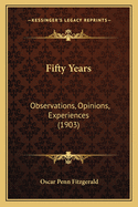 Fifty Years: Observations, Opinions, Experiences (1903)