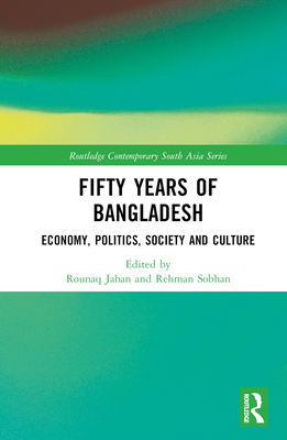 Fifty Years of Bangladesh: Economy, Politics, Society and Culture - Jahan, Rounaq (Editor), and Sobhan, Rehman (Editor)