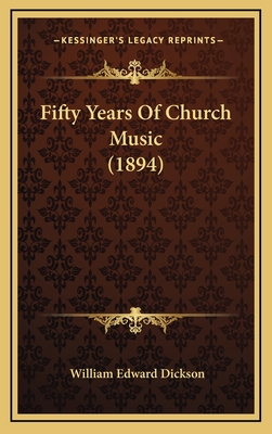 Fifty Years of Church Music (1894) - Dickson, William Edward