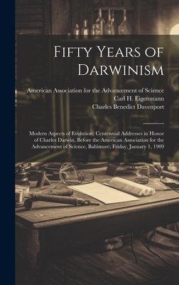 Fifty Years of Darwinism: Modern Aspects of Evolution; Centennial Addresses in Honor of Charles Darwin, Before the American Association for the Advancement of Science, Baltimore, Friday, January 1, 1909 - Jordan, David Starr, and Davenport, Charles Benedict, and Hall, Granville Stanley