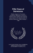 Fifty Years of Darwinism: Modern Aspects of Evolution; Centennial Addresses in Honor of Charles Darwin, Before the American Association for the Advancement of Science, Baltimore, Friday, January 1, 1909