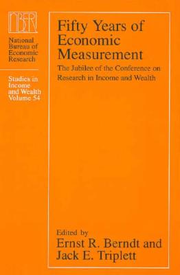 Fifty Years of Economic Measurement: The Jubilee of the Conference on Research in Income and Wealth Volume 54 - Berndt, Ernst R (Editor), and Triplett, Jack E (Editor)