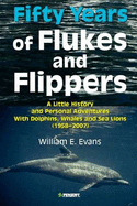Fifty Years of Flukes and Flippers: A Little History and Personal Adventures with Dolphins, Whales and Sea Lions, 1958-2007