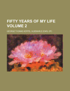 Fifty Years of My Life Volume 2 - Albemarle, George Thomas Keppel