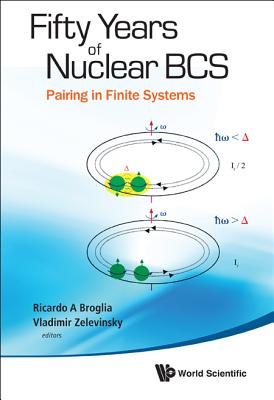 Fifty Years of Nuclear Bcs: Pairing in Finite Systems - Broglia, Ricardo Americo (Editor), and Zelevinsky, Vladimir (Editor)