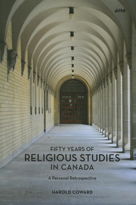 Fifty Years of Religious Studies in Canada: A Personal Retrospective - Coward, Harold, Professor