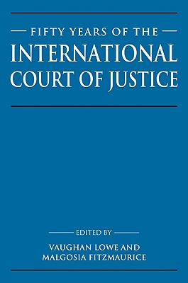 Fifty Years of the International Court of Justice: Essays in Honour of Sir Robert Jennings - Lowe, Vaughan (Editor), and Fitzmaurice, Malgosia (Editor)