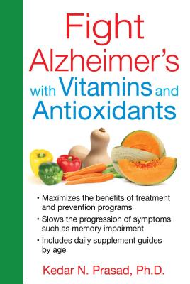 Fight Alzheimer's with Vitamins and Antioxidants - Prasad, Kedar N, PH.D.