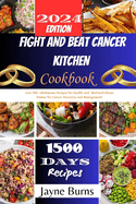 Fight and Beat Cancer Kitchen Cookbook: over 100+ wholesome Recipes for Health and Nutrient-Dense Dishes for Cancer Recovery and Management .