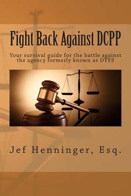 Fight Back Against DCPP: Your survival guide for the battle against the agency formerly known as DYFS - Henninger Esq, Jef