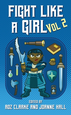 Fight Like A Girl: Volume 2 - Clarke, Roz (Editor), and Hall, Joanne (Editor), and McKenna, Juliet E