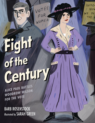 Fight of the Century: Alice Paul Battles Woodrow Wilson for the Vote - Rosenstock, Barb