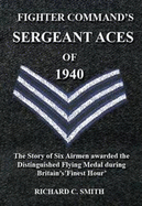 Fighter Command's Sergeant Aces of 1940: The Story of Six Airmen Awarded the Distinguished Flying Medal During Britain's Finest Hour