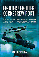 Fighter! Fighter! Corkscrew Port!: Vivid Memories of Bomber Aircrew in World War Two