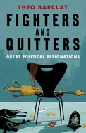 FIGHTERS AND QUITTERS: Great Political Resignations