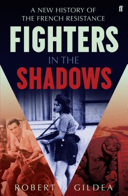 Fighters in the Shadows: A New History of the French Resistance - Gildea, Robert