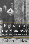 Fighters in the Shadows: A New History of the French Resistance