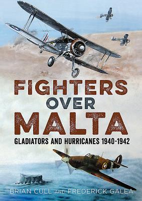 Fighters Over Malta: Gladiators and Hurricanes 1940-1942 - Cull, Brian, and Galea, Frederick