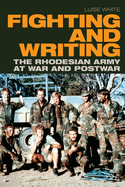 Fighting and Writing: The Rhodesian Army at War and Postwar
