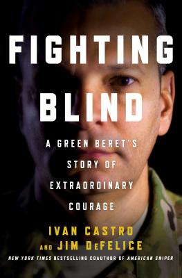 Fighting Blind: A Green Beret's Story of Extraordinary Courage - Castro, Ivan, and DeFelice, Jim
