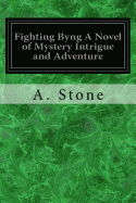Fighting Byng A Novel of Mystery Intrigue and Adventure