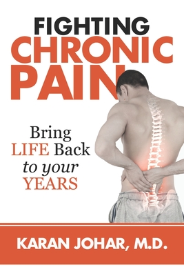 Fighting Chronic Pain: Bring LIFE Back to Your YEARS! - Mohan, Mph Nitin, MD (Editor), and Johar, Karan