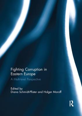 Fighting Corruption in Eastern Europe: A Multilevel Perspective - Schmidt-Pfister, Diana (Editor), and Moroff, Holger (Editor)