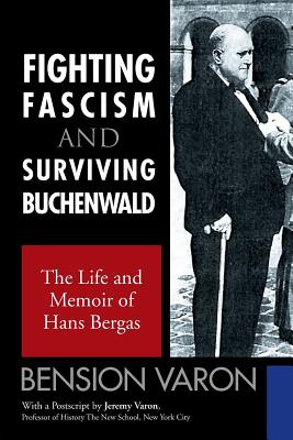 Fighting Fascism and Surviving Buchenwald: The Life and Memoir of Hans Bergas - Varon, Bension