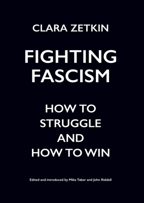Fighting Fascism: How to Struggle and How to Win - Zetkin, Clara, and Taber, Mike (Editor), and Riddell, John (Editor)