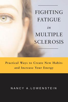 Fighting Fatigue in Multiple Sclerosis: Practical Ways to Create New Habits and Increase Your Energy - Lowenstein, Nancy