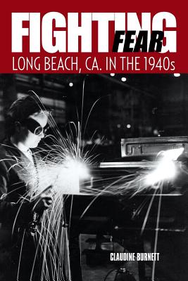 Fighting Fear: Long Beach, CA. in the 1940s - Burnett, Claudine