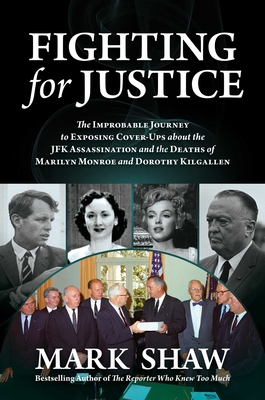 Fighting for Justice: The Improbable Journey to Exposing Cover-Ups about the JFK Assassination and the Deaths of Marilyn Monroe and Dorothy Kilgallen - Shaw, Mark