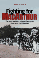 Fighting for MacArthur: The Navy and Marine Corps' Desperate Defense of the Philippines