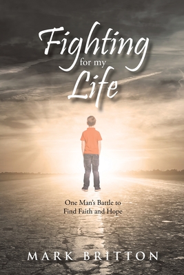 Fighting for My Life: One Man's Battle to Find Faith and Hope - Britton, Mark