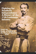 Fighting for Southern Independence: : A History of the 13th Louisiana Infantry Regiment