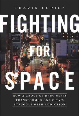 Fighting for Space: How a Group of Drug Users Transformed One City's Struggle with Addiction - Lupick, Travis