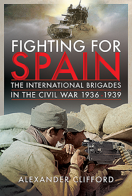 Fighting for Spain: The International Brigades in the Civil War, 1936-1939 - Clifford, Alexander