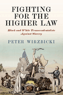 Fighting for the Higher Law: Black and White Transcendentalists Against Slavery