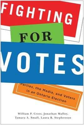 Fighting for Votes: Parties, the Media, and Voters in an Ontario Election - Cross, William P