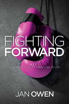 Fighting Forward: A Widow's Journey from Loss to Life - Owen, Jan J
