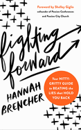 Fighting Forward: Your Nitty-Gritty Guide to Beating the Lies That Hold You Back