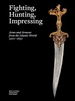 Fighting, Hunting, Impressing: Arms and Armour from the Islamic World 1500-1850 - von Folsach, Kjeld (Editor), and Meyer, Joachim (Editor), and Wandel, Peter (Editor)