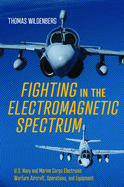 Fighting in the Electromagnetic Spectrum: U.S. Navy and Marine Corps Electronic Warfare Aircraft, Operations, and Equipment