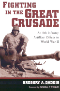 Fighting in the Great Crusade: An 8th Infantry Artillery Officer in World War II