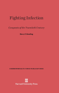 Fighting Infection: Conquests of the Twentieth Century - Dowling, Harry F